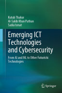 Emerging ICT Technologies and Cybersecurity: From AI and ML to Other Futuristic Technologies