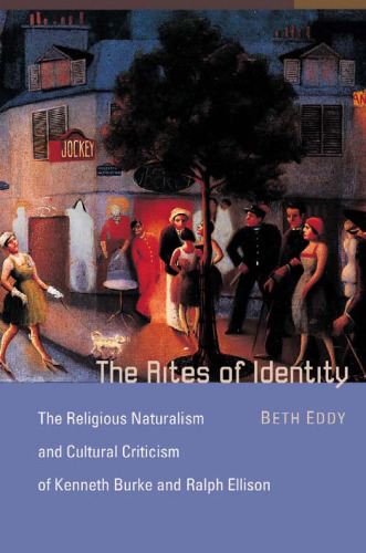 The Rites of Identity: The Religious Naturalism and Cultural Criticism of Kenneth Burke and Ralph Ellison