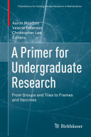 A Primer for Undergraduate Research: From Groups and Tiles to Frames and Vaccines