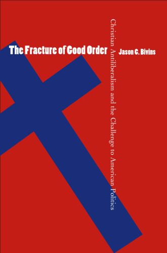 The Fracture of Good Order: Christian Antiliberalism and the Challenge to American Politics