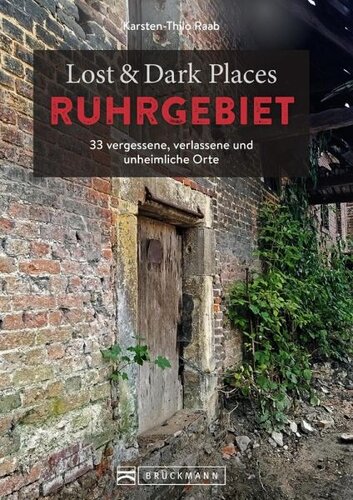 Lost & Dark Places Ruhrgebiet: 33 vergessene, verlassene und unheimliche Orte