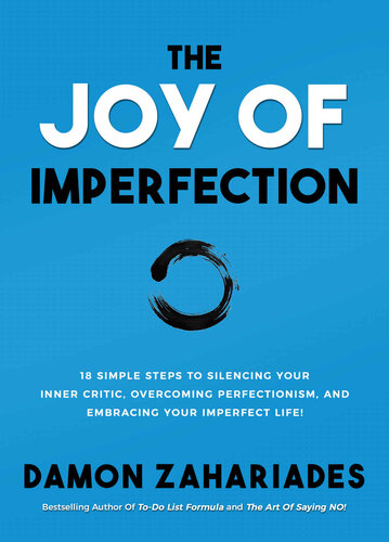 The Joy Of Imperfection: 18 Simple Steps to Silencing Your Inner Critic, Overcoming Perfectionism, and Embracing Your Imperfect Life!