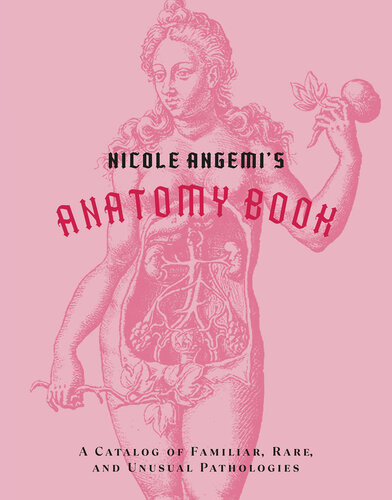 Nicole Angemi's Anatomy Book: A Catalog of Familiar, Rare, and Unusual Pathologies