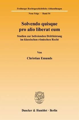 Solvendo quisque pro alio liberat eum.: Studien zur befreienden Drittleistung im klassischen römischen Recht.. Dissertationsschrift