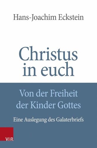 Christus in euch - Von der Freiheit der Kinder Gottes: Eine Auslegung des Galaterbriefs