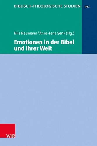 Emotionen in der Bibel und ihrer Welt: Herausgegeben:Neumann, Nils; Senk, Anna-Lena; Dietrich, Jan; Frey, Jörg; Hartenstein, Friedhelm; Konradt, Matthias;Mitarbeit:Bindrim, David; Maier, Daniel; Smailus, Tanja