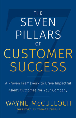 The Seven Pillars of Customer Success: A Proven Framework to Drive Impactful Client Outcomes for Your Company