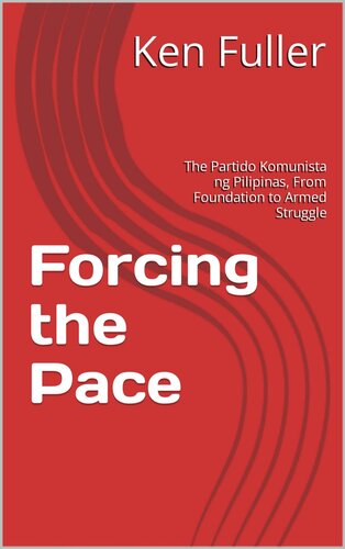 Forcing the Pace: The Partido Komunista ng Pilipinas, From Foundation to Armed Struggle