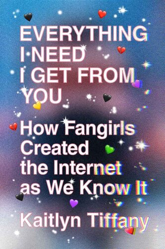 Everything I Need I Get from You: How Fangirls Created the Internet As We Know It