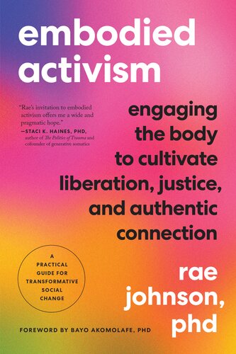 Embodied Activism: Engaging the Body to Cultivate Liberation, Justice, and Authentic Connection—A Practical Guide for Transformative Social Change