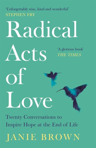 Radical Acts of Love: Twenty Conversations to Inspire Hope at the End of Life