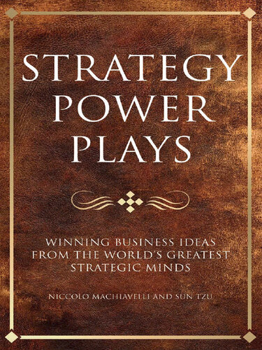 Strategy power plays: Winning business ideas from the world's greatest strategic minds: Sun Tzu, Niccolo Machiavelli and Samuel Smiles