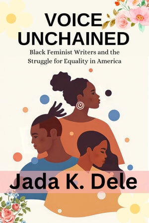 Voice Unchained: Black Feminist Writers and the Struggle for Equality in America