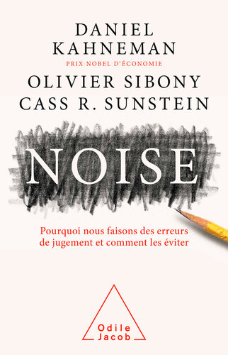 Noise: Pourquoi nous faisons des erreurs de jugement et comment les éviter