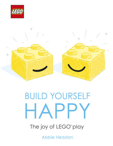 Lego Build Yourself Happy: The Joy of Lego Play