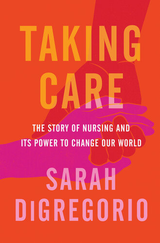 Taking Care: The Story of Nursing and Its Power to Change Our World