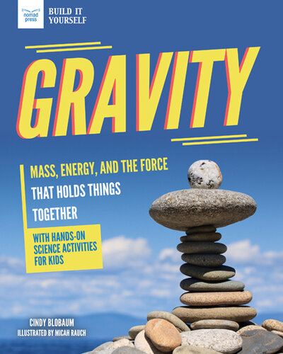 Gravity: Mass, Energy, and the Force that Holds Things Together with Hands-On Science