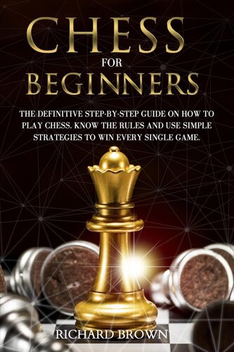 Chess for Beginners: The Definitive Step-By-Step Guide on How to Play Chess. Know The Rules And Use Simple Strategies to Win Every Single Game.