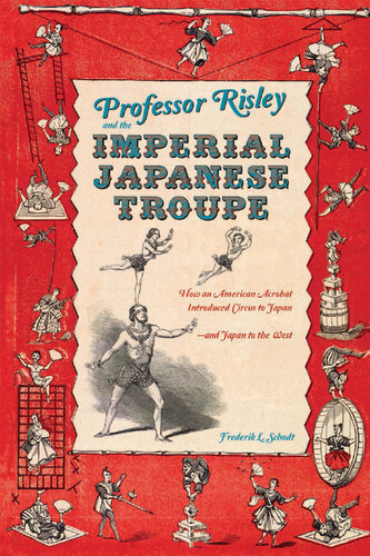 Professor Risley and the Imperial Japanese Troupe: How an American Acrobat Introduced Circus to Japan—and Japan to the West