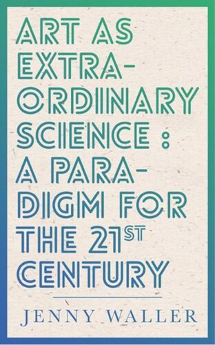 Art As Extraordinary Science: A paradigm for the 21st Century