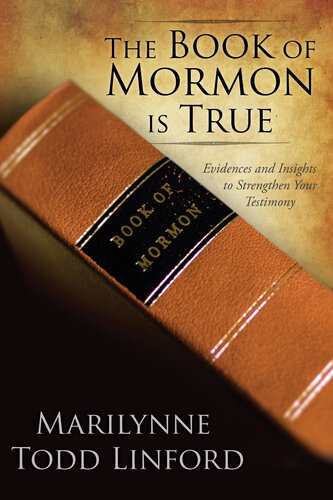 The Book of Mormon Is True: Evidences and Insights to Strengthen Your Testimony