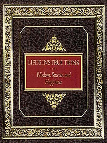 Life's Instructions for Wisdom, Success, and Happiness