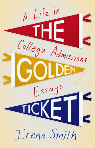 The Golden Ticket: A Life in College Admissions Essays