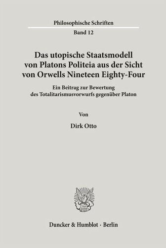 Das utopische Staatsmodell von Platons Politeia aus der Sicht von Orwells Nineteen Eighty-Four.: Ein Beitrag zur Bewertung des Totalitarismusvorwurfs gegenüber Platon.