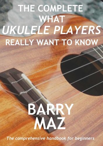 The Complete What Ukulele Players Really Want to Know: 