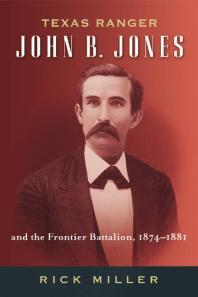 Texas Ranger John B. Jones and the Frontier Battalion, 1874-1881