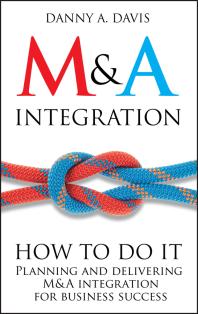 M&a Integration : How to Do It. Planning and Delivering M&a Integration for Business Success