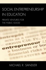 Social Entrepreneurship in Education : Private Ventures for the Public Good