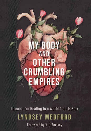 My Body and Other Crumbling Empires: Lessons for Healing in a World That Is Sick