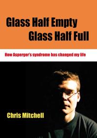 Glass Half-Empty, Glass Half-Full : How Aspergers Syndrome Changed My Life