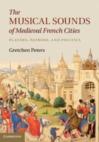 The Musical Sounds of Medieval French Cities : Players, Patrons, and Politics