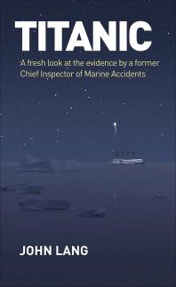 Titanic : A Fresh Look at the Evidence by a Former Chief Inspector of Marine Accidents