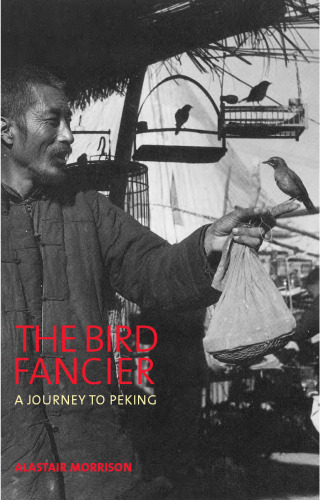 The Bird Fancier: a Journey to Peking: A Journey to Peking