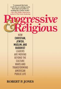 Progressive & Religious : How Christian, Jewish, Muslim, and Buddhist Leaders are Moving Beyond Partisan Politics and Transforming American Public Life