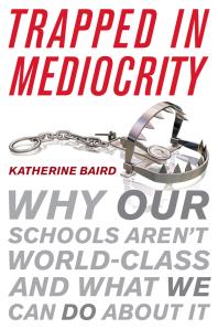 Trapped in Mediocrity : Why Our Schools Aren't World-Class and What We Can Do About It