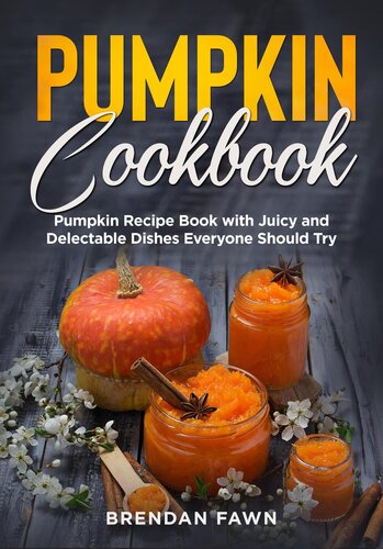 Pumpkin Cookbook, Pumpkin Recipe Book with Juicy and Delectable Dishes Everyone Should Try