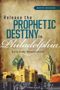 Release the Prophetic Destiny in Philadelphia : A City Under Reconstruction