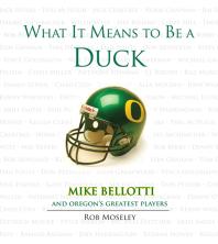 What It Means to Be a Duck : Mike Bellotti and Oregon's Greatest Players