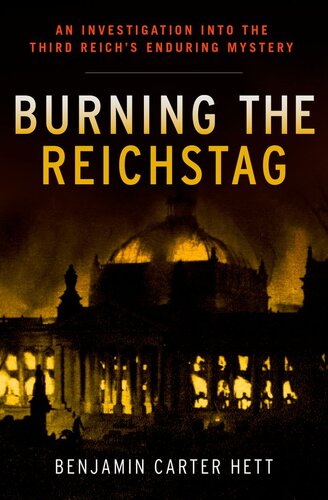 Burning the Reichstag: An Investigation Into the Third Reich's Enduring Mystery