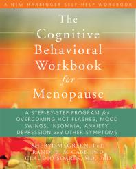 The Cognitive Behavioral Workbook for Menopause : A Step-By-Step Program for Overcoming Hot Flashes, Mood Swings, Insomnia, Anxiety, Depression, and Other Symptoms