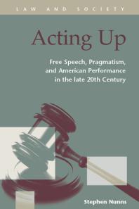 Acting Up : Free Speech, Pragmatism, and American Performance in the Late 20th Century