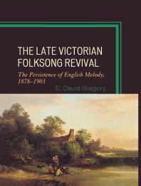 The Late Victorian Folksong Revival : The Persistence of English Melody, 1878-1903