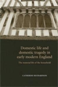 Domestic Life and Domestic Tragedy in Early Modern England : The Material Life of the Household