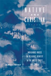 Native and Christian : Indigenous Voices on Religious Identity in the United States and Canada