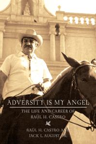 Adversity Is My Angel : The Life and Career of Raul H. Castro