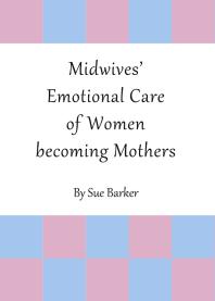 Midwives’ Emotional Care of Women becoming Mothers